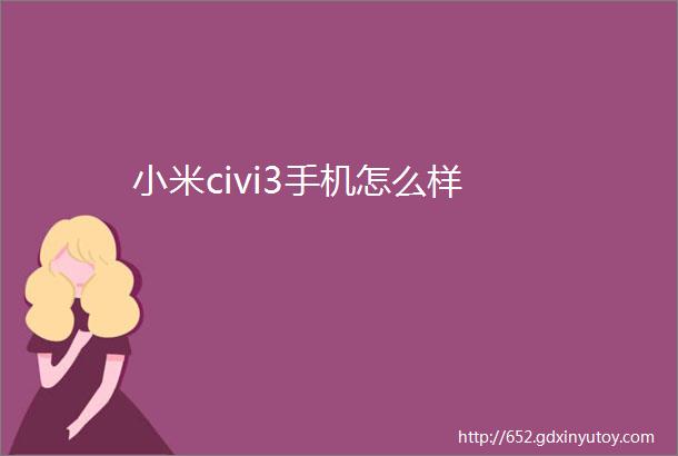 小米civi3手机怎么样