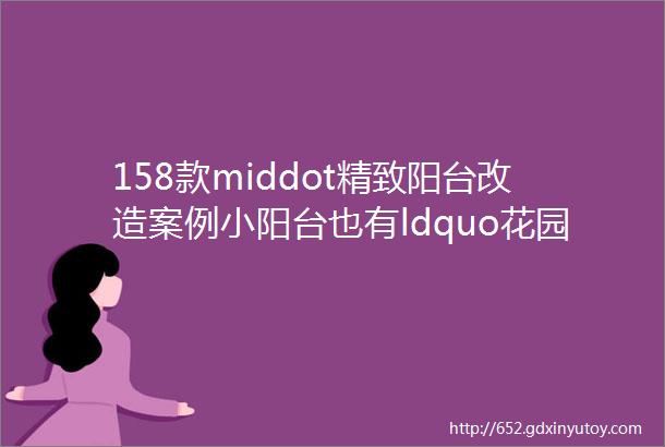 158款middot精致阳台改造案例小阳台也有ldquo花园梦rdquo