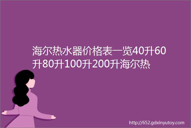 海尔热水器价格表一览40升60升80升100升200升海尔热水器哪款好