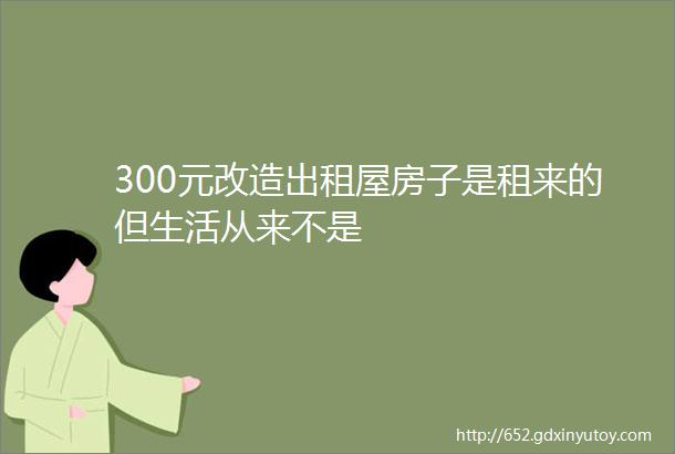 300元改造出租屋房子是租来的但生活从来不是