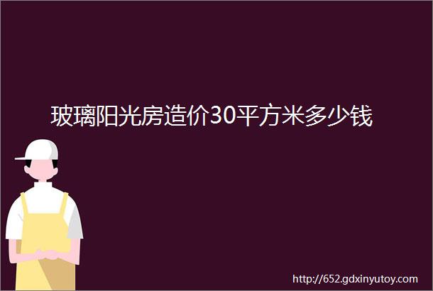 玻璃阳光房造价30平方米多少钱