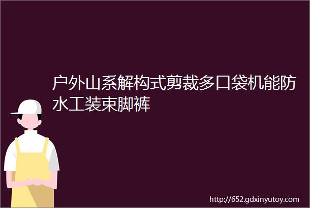 户外山系解构式剪裁多口袋机能防水工装束脚裤