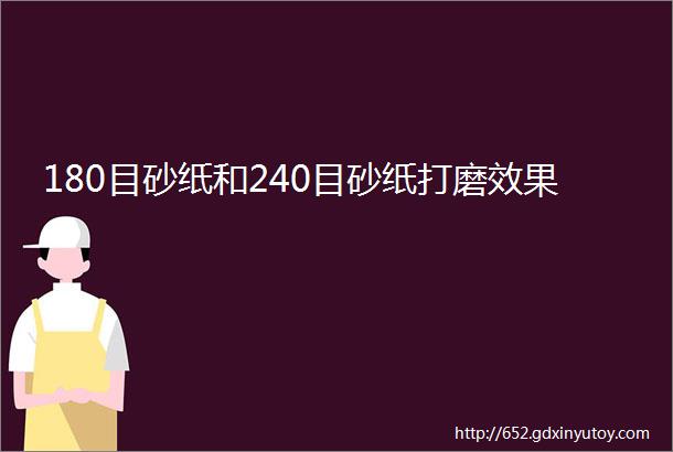 180目砂纸和240目砂纸打磨效果