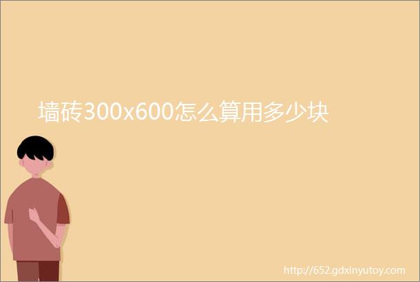 墙砖300x600怎么算用多少块